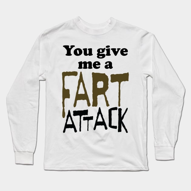 You Give Me A Fart Attack Long Sleeve T-Shirt by pelagio